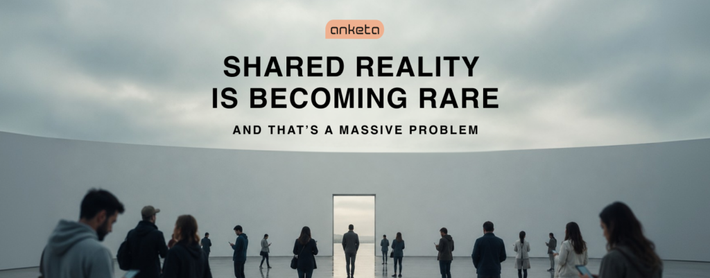 Shared Reality Is Becoming Rare : Anketa polling platform