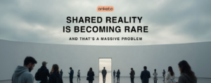 Shared Reality Is Becoming Rare : Anketa polling platform